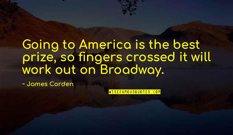 Fingers Is Quotes By James Corden: Going to America is the best prize, so