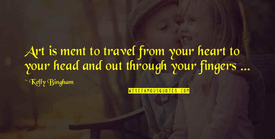 Fingers Is Quotes By Kelly Bingham: Art is ment to travel from your heart