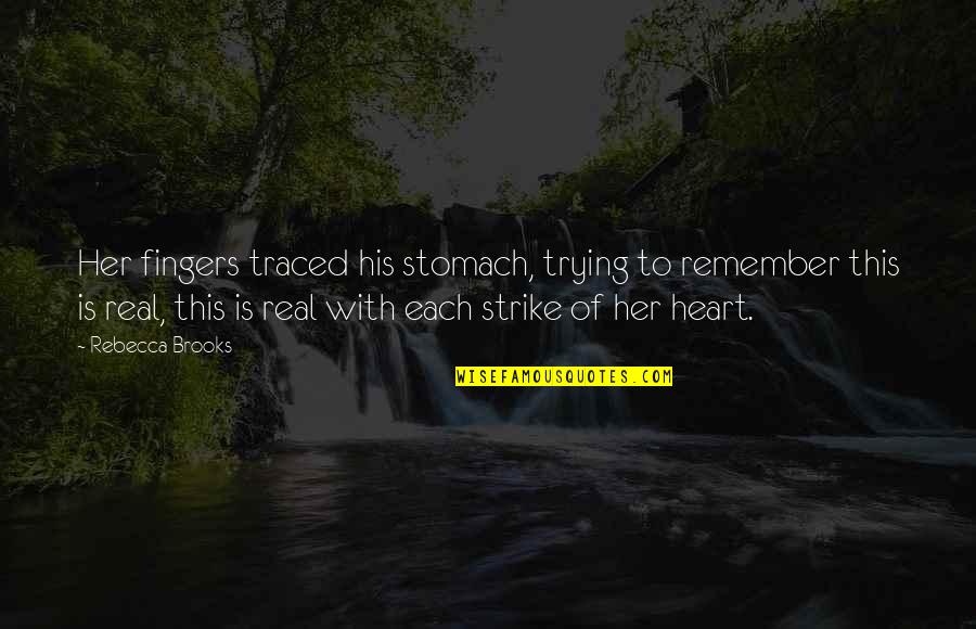 Fingers Is Quotes By Rebecca Brooks: Her fingers traced his stomach, trying to remember Fingers Is Quotes By Rebecca Brooks: Her fingers traced his stomach, trying to remember