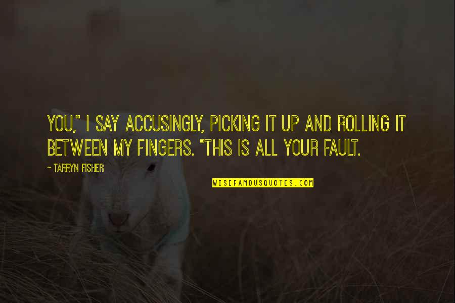 Fingers Is Quotes By Tarryn Fisher: You," I say accusingly, picking it up and Fingers Is Quotes By Tarryn Fisher: You," I say accusingly, picking it up and
