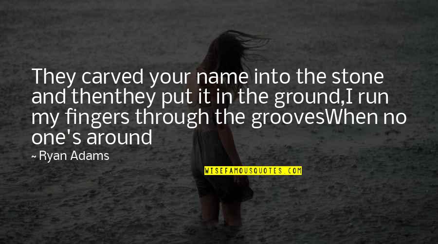 Fingers No Quotes By Ryan Adams: They carved your name into the stone and Fingers No Quotes By Ryan Adams: They carved your name into the stone and