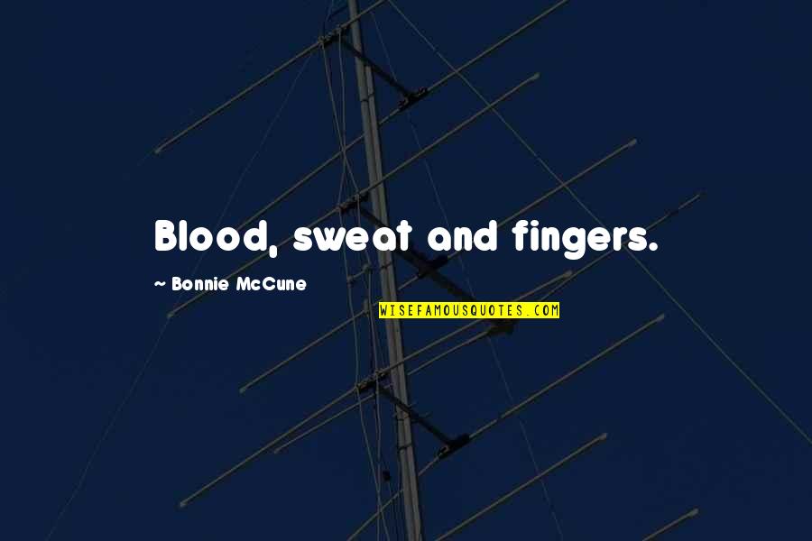 Fingers Quotes By Bonnie McCune: Blood, sweat and fingers.