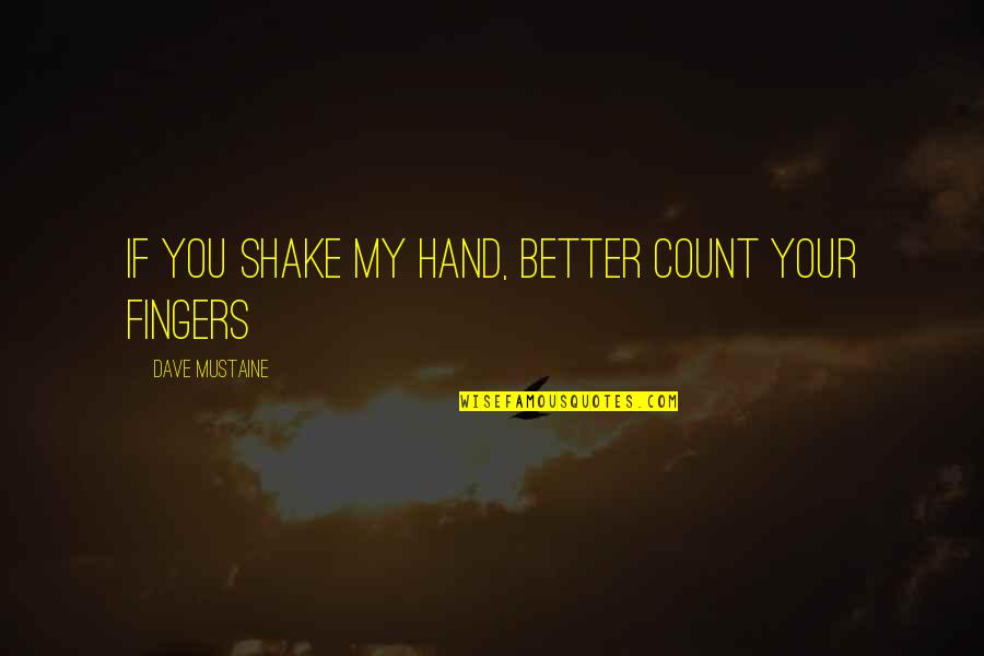 Fingers Quotes By Dave Mustaine: If you shake my hand, better count your