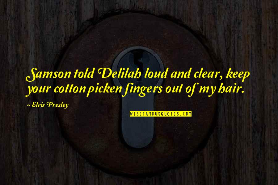 Fingers Quotes By Elvis Presley: Samson told Delilah loud and clear, keep your