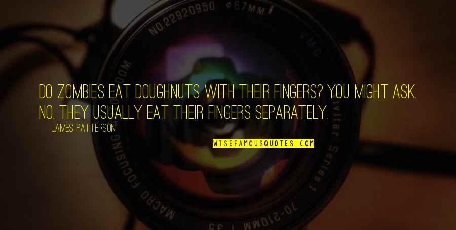 Fingers Quotes By James Patterson: Do zombies eat doughnuts with their fingers? you