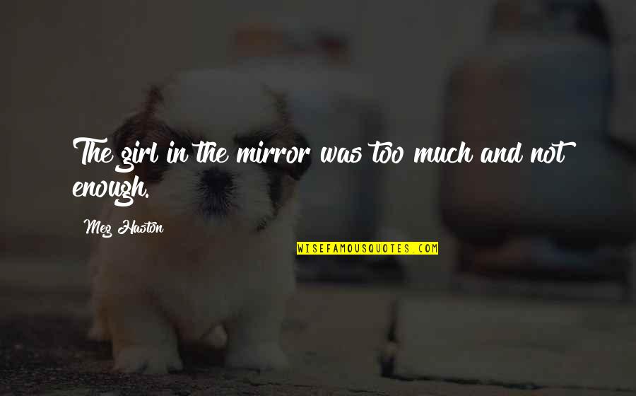 Fingersmith Cast Quotes By Meg Haston: The girl in the mirror was too much Fingersmith Cast Quotes By Meg Haston: The girl in the mirror was too much