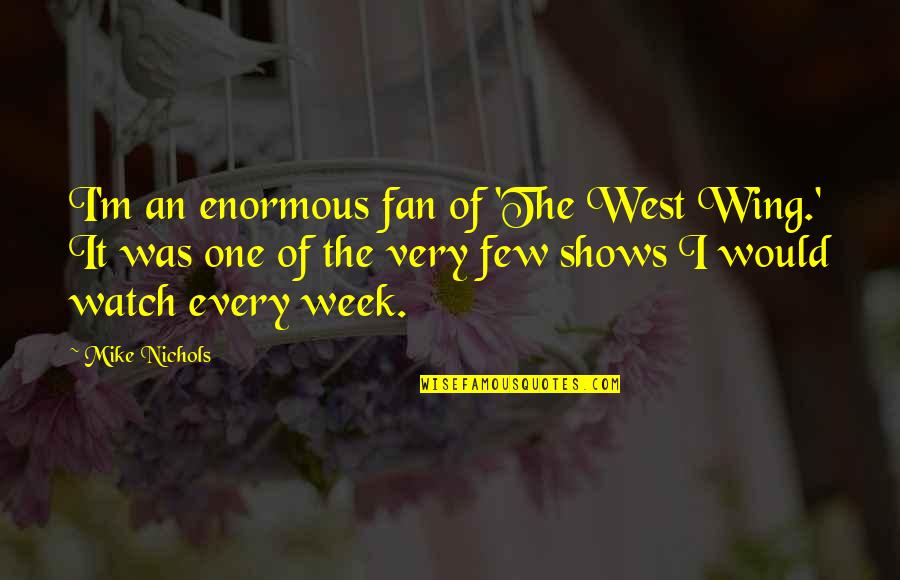 Fingerspelled D Quotes By Mike Nichols: I'm an enormous fan of 'The West Wing.' Fingerspelled D Quotes By Mike Nichols: I'm an enormous fan of 'The West Wing.'