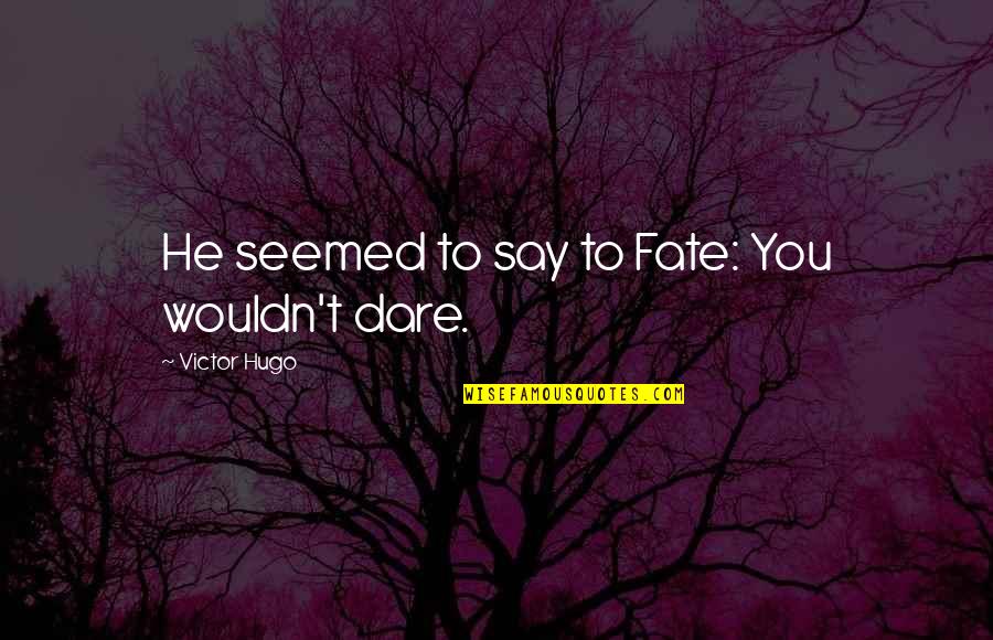 Fingerspelled Quotes By Victor Hugo: He seemed to say to Fate: You wouldn't Fingerspelled Quotes By Victor Hugo: He seemed to say to Fate: You wouldn't