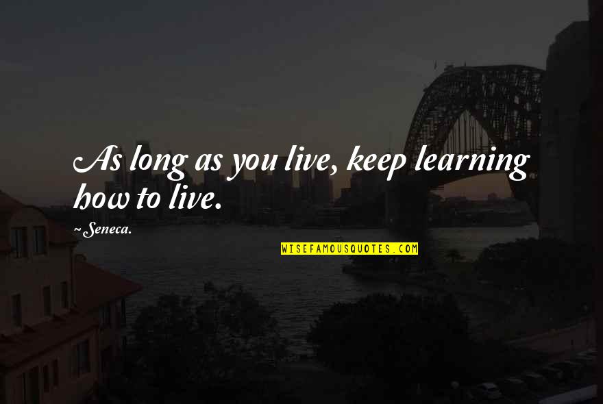 Fingerspelled Words Quotes By Seneca.: As long as you live, keep learning how