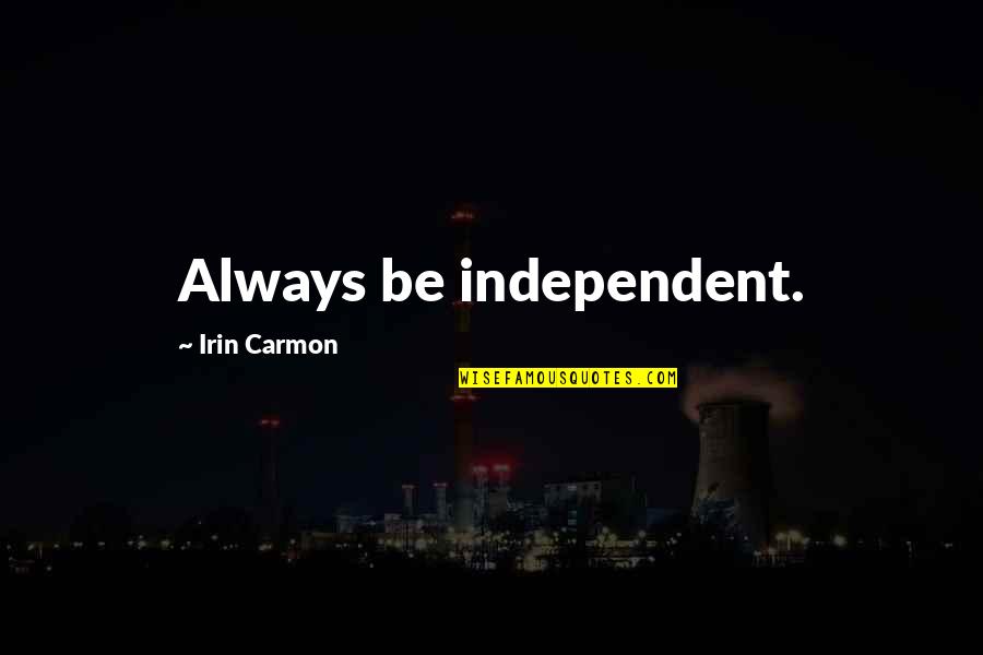 Fingerspitzengef Hl Quotes By Irin Carmon: Always be independent.