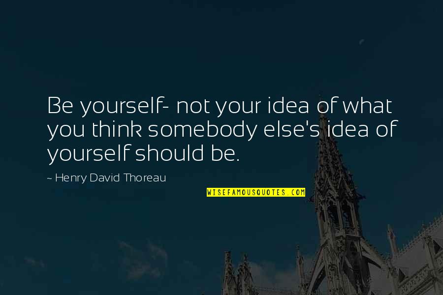 Fingerstyle Guitar Quotes By Henry David Thoreau: Be yourself- not your idea of what you