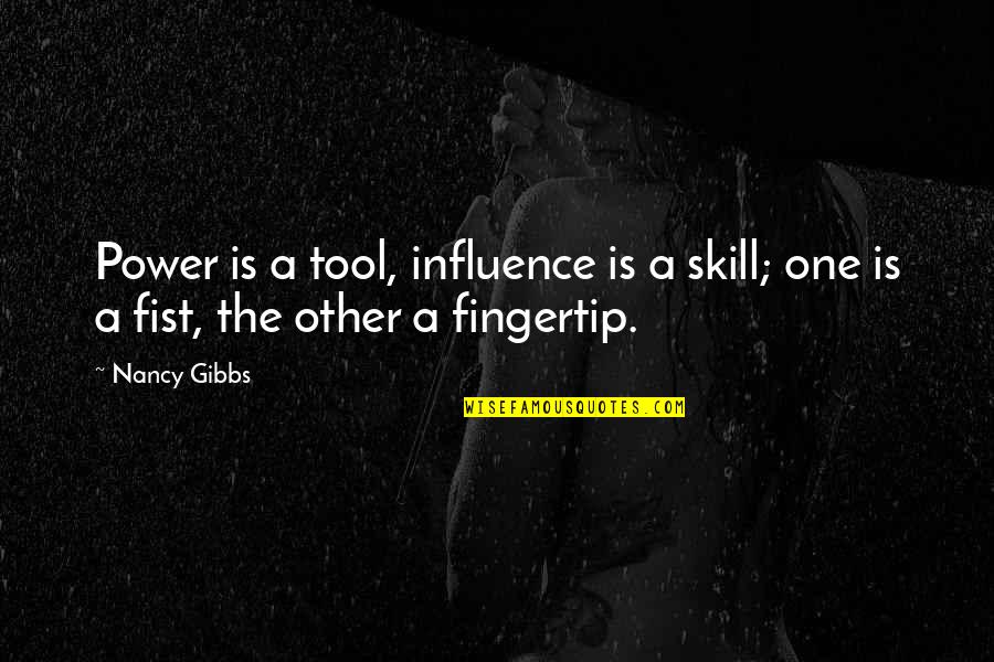 Fingertip Quotes By Nancy Gibbs: Power is a tool, influence is a skill;