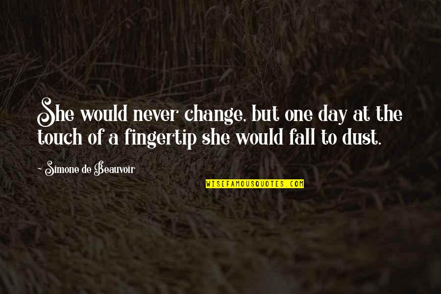 Fingertip Quotes By Simone De Beauvoir: She would never change, but one day at