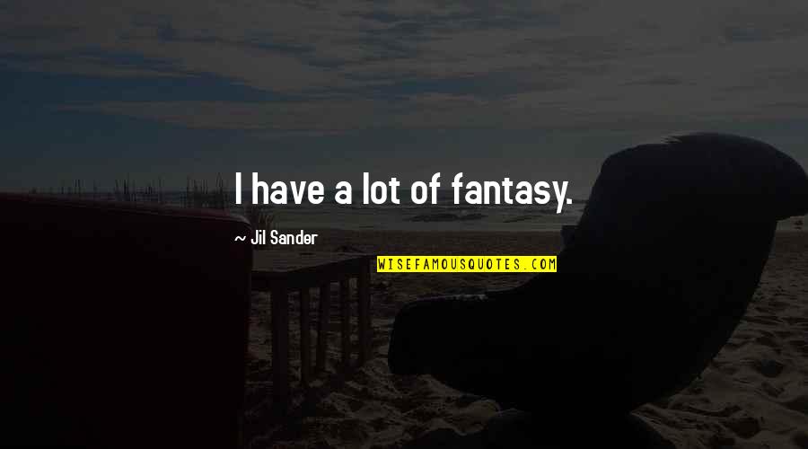 Fingertips Burning Quotes By Jil Sander: I have a lot of fantasy. Fingertips Burning Quotes By Jil Sander: I have a lot of fantasy.