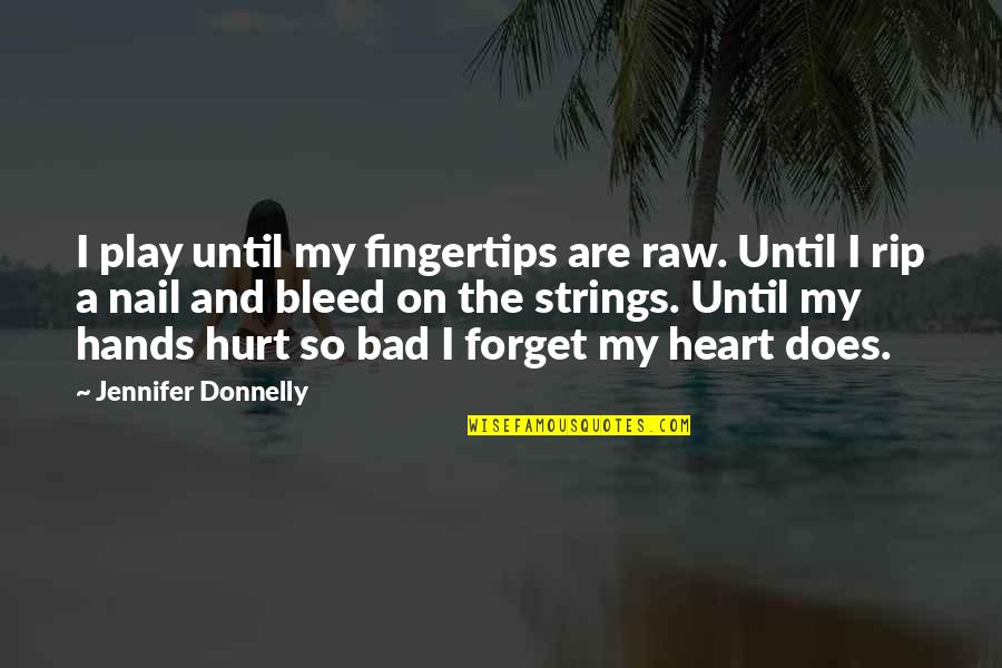 Fingertips Hurt Quotes By Jennifer Donnelly: I play until my fingertips are raw. Until Fingertips Hurt Quotes By Jennifer Donnelly: I play until my fingertips are raw. Until