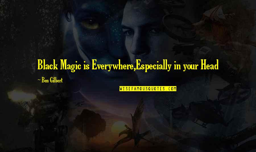 Fingertips Numb Quotes By Ben Gilbert: Black Magic is Everywhere,Especially in your Head Fingertips Numb Quotes By Ben Gilbert: Black Magic is Everywhere,Especially in your Head