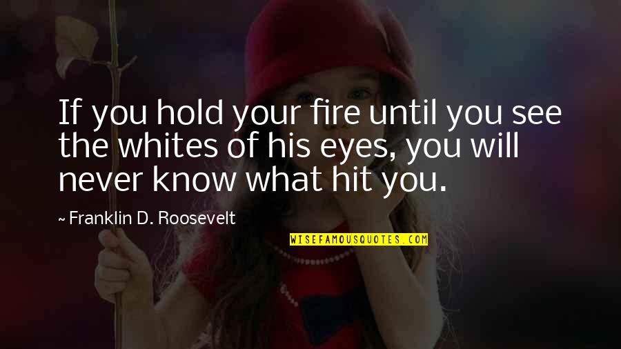 Fingertips Numb Quotes By Franklin D. Roosevelt: If you hold your fire until you see Fingertips Numb Quotes By Franklin D. Roosevelt: If you hold your fire until you see