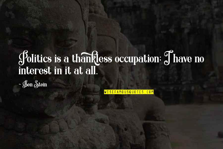 Fingeshwar Quotes By Ben Stein: Politics is a thankless occupation; I have no