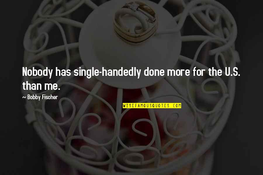 Fingido Afectado Quotes By Bobby Fischer: Nobody has single-handedly done more for the U.S. Fingido Afectado Quotes By Bobby Fischer: Nobody has single-handedly done more for the U.S.