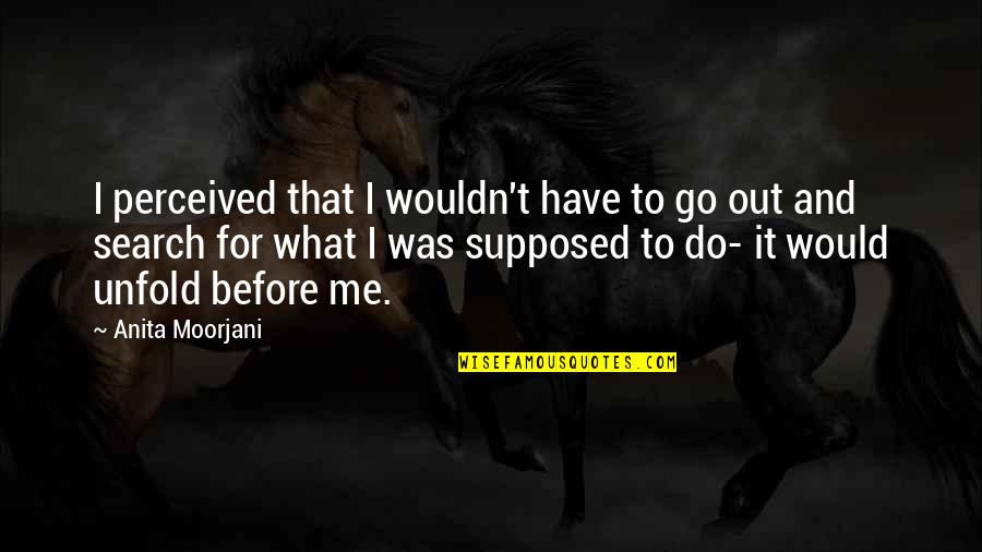 Fingido Est Quotes By Anita Moorjani: I perceived that I wouldn't have to go Fingido Est Quotes By Anita Moorjani: I perceived that I wouldn't have to go
