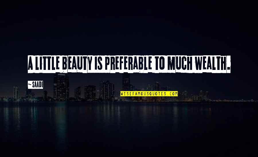 Fingido Est Quotes By Saadi: A little beauty is preferable to much wealth.
