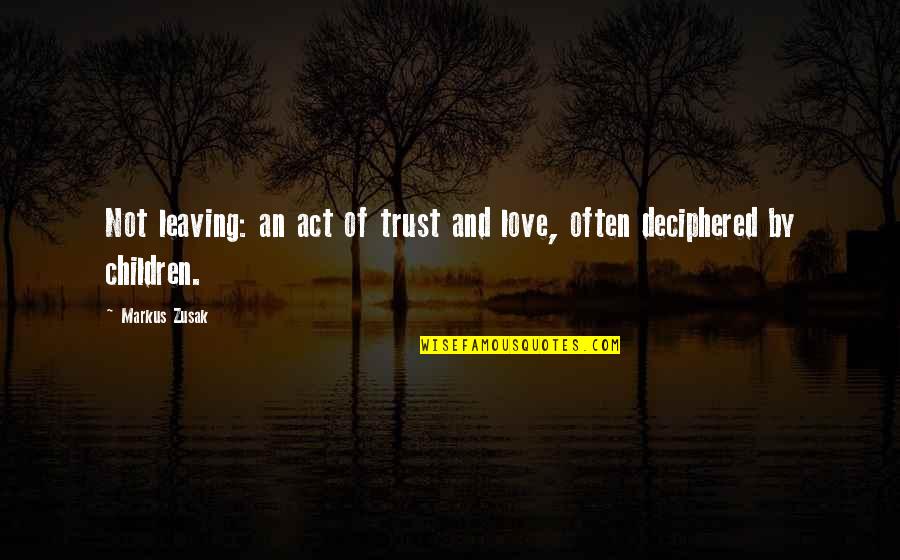 Fingidor Quotes By Markus Zusak: Not leaving: an act of trust and love,