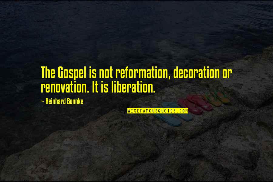 Finglass As A Cowboy Quotes By Reinhard Bonnke: The Gospel is not reformation, decoration or renovation.