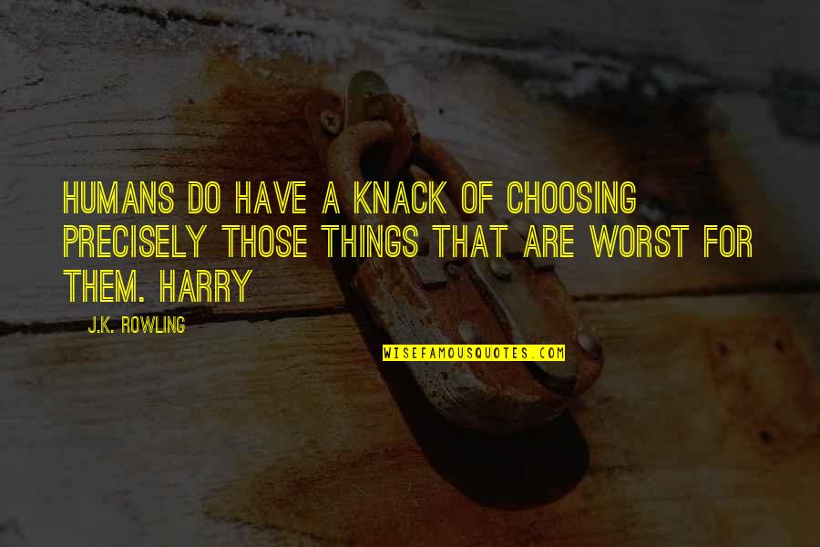 Fingleton Basketball Quotes By J.K. Rowling: Humans do have a knack of choosing precisely Fingleton Basketball Quotes By J.K. Rowling: Humans do have a knack of choosing precisely