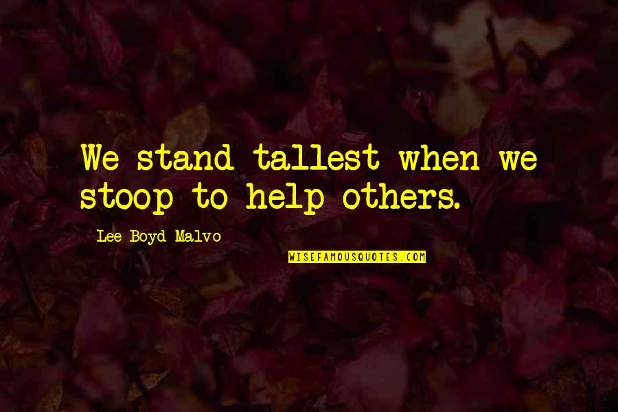 Fingleton Basketball Quotes By Lee Boyd Malvo: We stand tallest when we stoop to help Fingleton Basketball Quotes By Lee Boyd Malvo: We stand tallest when we stoop to help