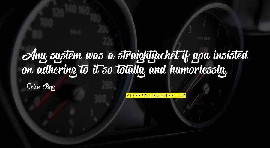 Fingleton Electric Quotes By Erica Jong: Any system was a straightjacket if you insisted Fingleton Electric Quotes By Erica Jong: Any system was a straightjacket if you insisted