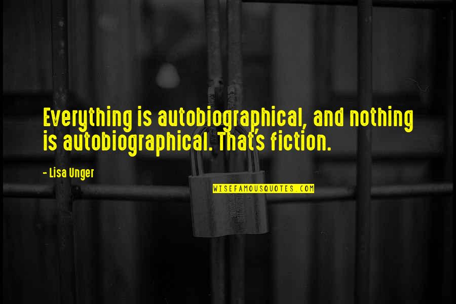 Fingolfin Vs Sauron Quotes By Lisa Unger: Everything is autobiographical, and nothing is autobiographical. That's