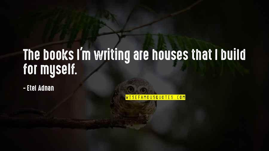 Fingopay Quotes By Etel Adnan: The books I'm writing are houses that I