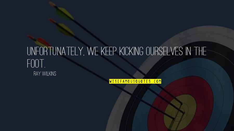Fingopay Quotes By Ray Wilkins: Unfortunately, we keep kicking ourselves in the foot. Fingopay Quotes By Ray Wilkins: Unfortunately, we keep kicking ourselves in the foot.