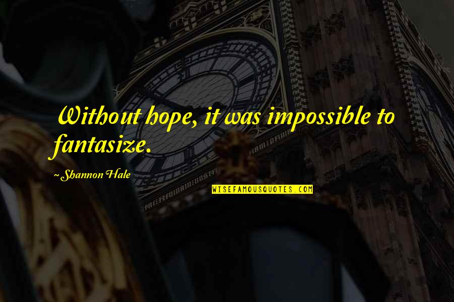 Fingre Name Quotes By Shannon Hale: Without hope, it was impossible to fantasize.
