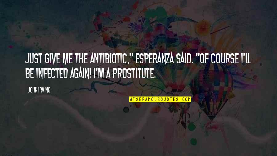 Fingscheidt Quotes By John Irving: Just give me the antibiotic," Esperanza said. "Of