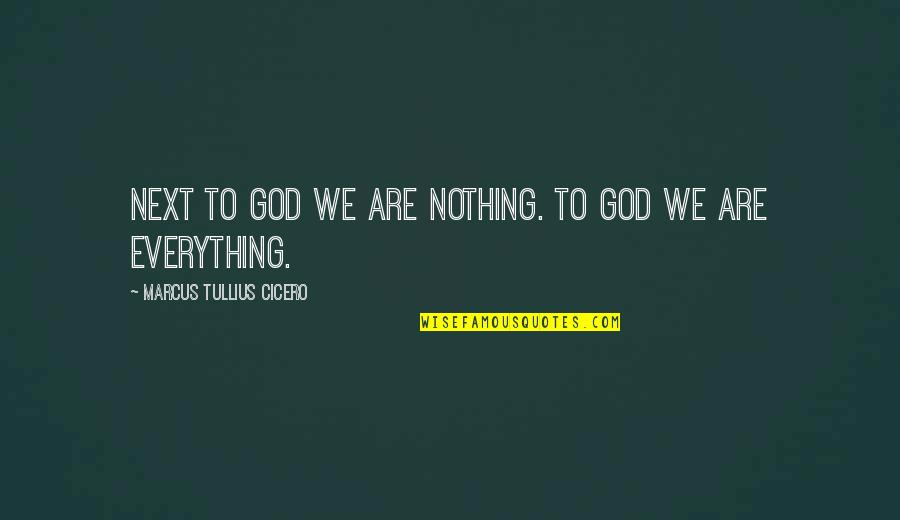 Fingscheidt Quotes By Marcus Tullius Cicero: Next to God we are nothing. To God