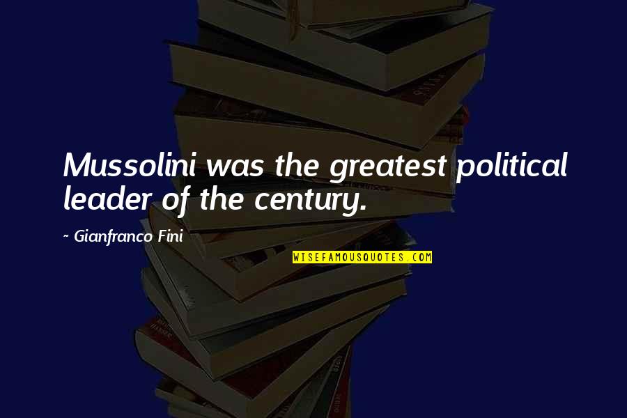 Fini Quotes By Gianfranco Fini: Mussolini was the greatest political leader of the