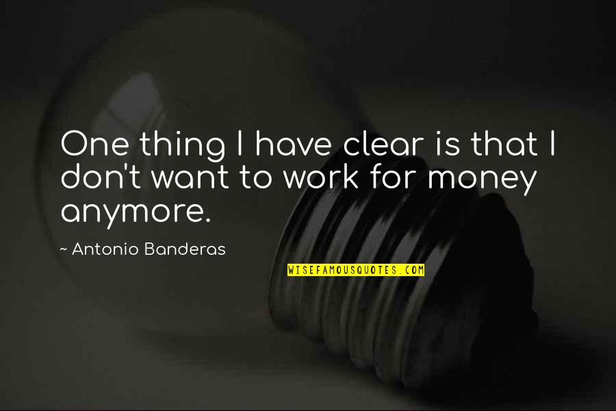 Finians Court Quotes By Antonio Banderas: One thing I have clear is that I