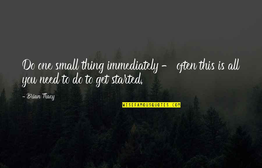Finically Means Quotes By Brian Tracy: Do one small thing immediately - often this
