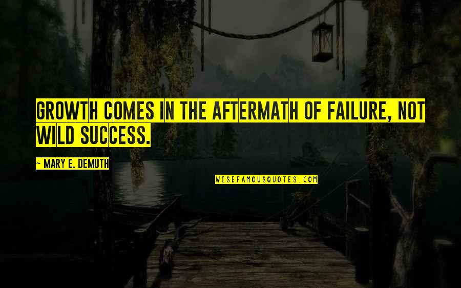 Finically Means Quotes By Mary E. DeMuth: Growth comes in the aftermath of failure, not