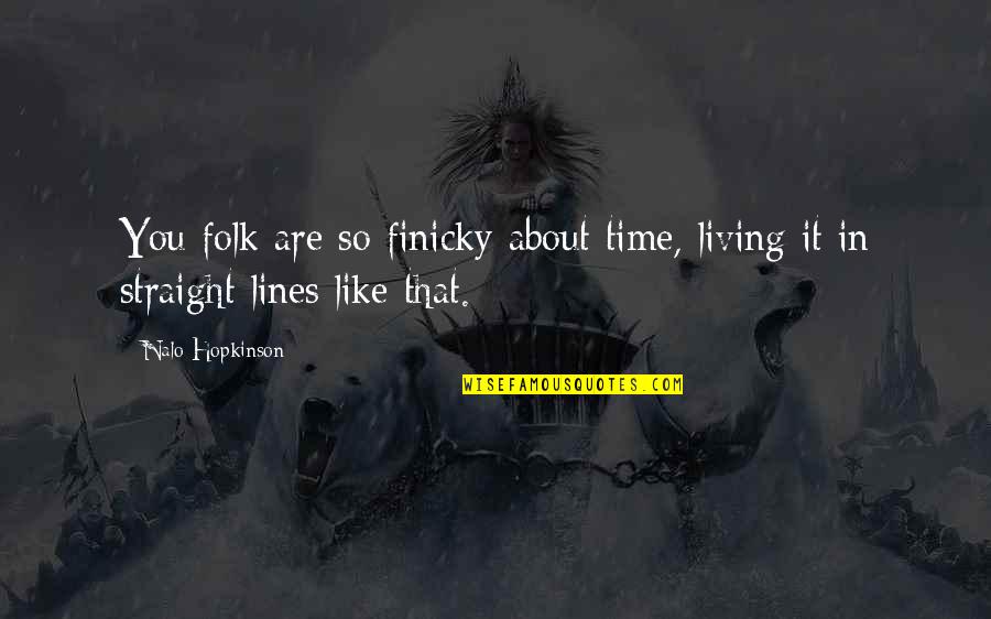 Finicky Quotes By Nalo Hopkinson: You folk are so finicky about time, living
