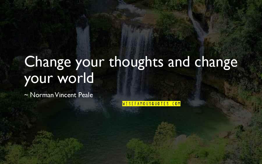 Finiels Quotes By Norman Vincent Peale: Change your thoughts and change your world Finiels Quotes By Norman Vincent Peale: Change your thoughts and change your world