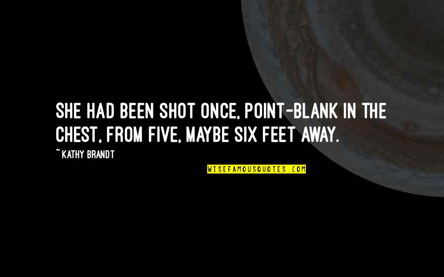 Fininet Quotes By Kathy Brandt: She had been shot once, point-blank in the