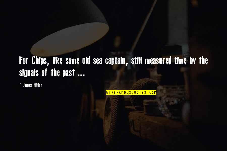 Fininfo Quotes By James Hilton: For Chips, like some old sea captain, still
