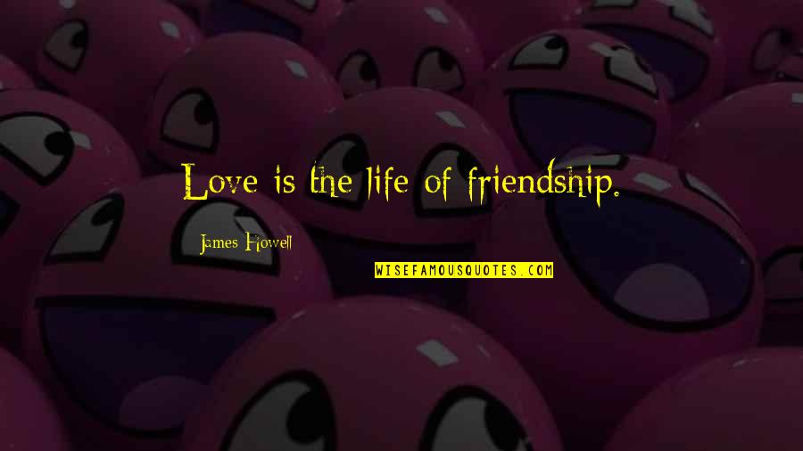 Fining Wine Quotes By James Howell: Love is the life of friendship.