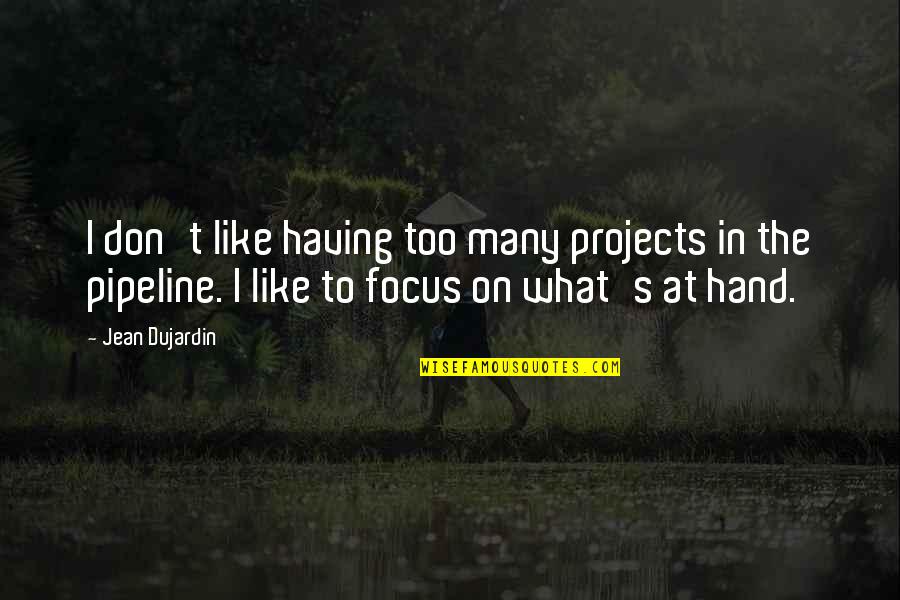 Finir A Limparfait Quotes By Jean Dujardin: I don't like having too many projects in Finir A Limparfait Quotes By Jean Dujardin: I don't like having too many projects in