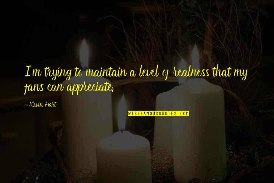 Finir Conjugaison Quotes By Kevin Hart: I'm trying to maintain a level of realness