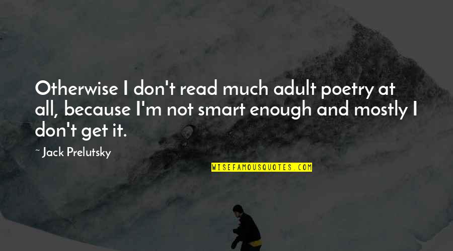 Finir Conjugation Quotes By Jack Prelutsky: Otherwise I don't read much adult poetry at Finir Conjugation Quotes By Jack Prelutsky: Otherwise I don't read much adult poetry at