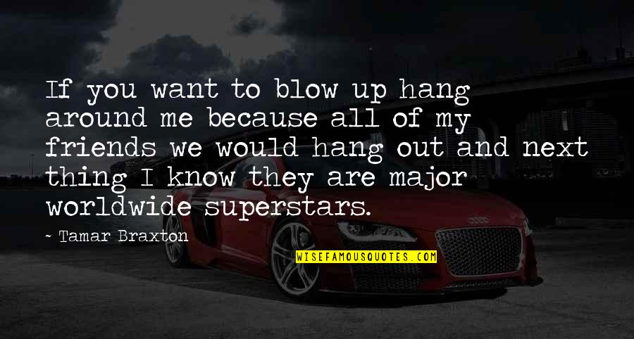 Finir Futur Quotes By Tamar Braxton: If you want to blow up hang around Finir Futur Quotes By Tamar Braxton: If you want to blow up hang around