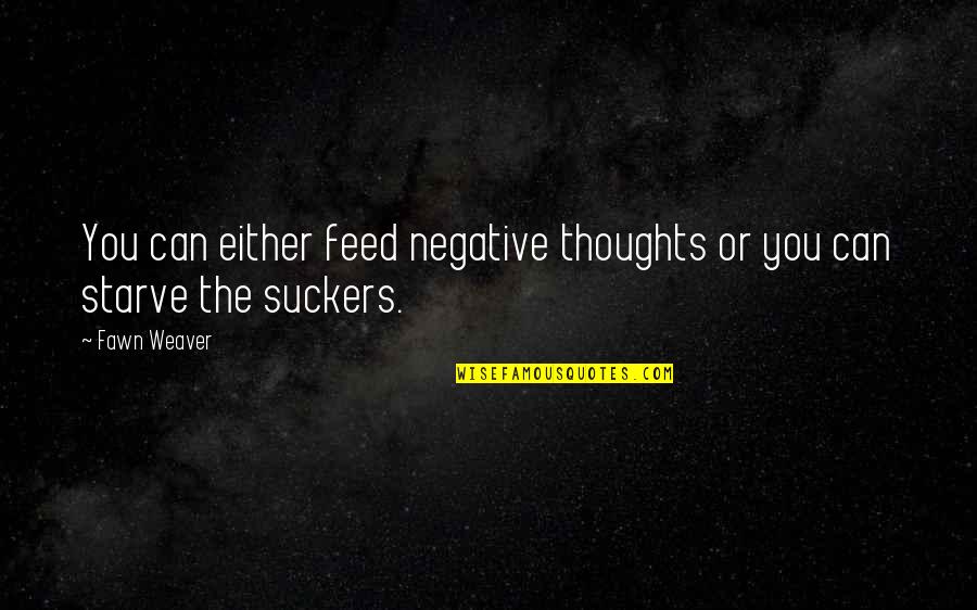 Finire Conjugation Quotes By Fawn Weaver: You can either feed negative thoughts or you